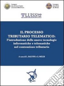 Il processo tributario telematico. L'introduzione delle nuove tecnologie informatiche e telematiche nel contenzioso tributario libro di Melis G.; Salvini Livia