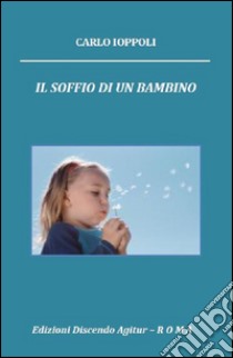 Il soffio di un bambino. Poesie per la famiglia e i bambini libro di Ioppoli Carlo