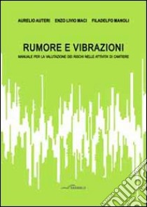 Rumore e vibrazioni. Manuale per la valutazione dei rischi nelle attività di cantiere libro di Auteri Aurelio; Maci Enzo L.; Manoli F.