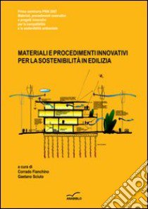 Materiali e procedimenti innovativi per la sostenibilità in edilizia libro di Fianchino C. (cur.); Sciuto G. (cur.)