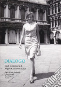 Dialogo. Studi in memoria di Angela Caracciolo Aricò libro di Centro Cicogna (cur.)