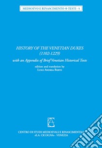 History of the Venetian Dukes (1102-1229). With an Appendix of brief venetian historical text. Ediz. latina e inglese libro di Berto L. A. (cur.)