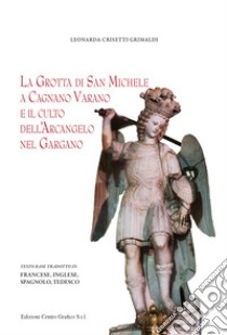 La grotta di San Michele a Cagnano Varano e il culto dell'Arcangelo nel Gargano libro di Crisetti Grimaldi Leonarda