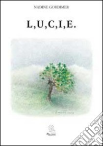 L, u, c, i, e libro di Gordimer Nadine; Fracassetti Brondino I. (cur.); Bagnasco G. (cur.)