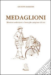 Medaglioni. Mestieri ambulanti e botteghe artigiane di ieri libro di Barberis Giuseppe