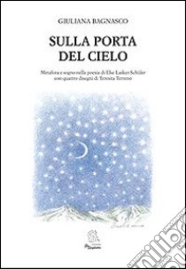 Sulla porta del cielo. Saggio critico e scelta antologica della poetessa ebraica Else Lasker Schüler libro di Bagnasco Giuliana