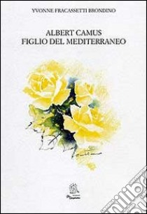 Albert Camus figlio del mediterraneo libro di Fracassetti Brondino Yvonne