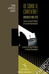 Io sono il cantiere! Amianto mai più libro di Michelin C. (cur.); Pizzamiglio T. (cur.)