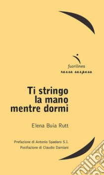 Ti stringo la mano mentre dormi libro di Buia Rutt Elena