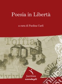 Poesia in libertà. 9° edizione della mostra itinerante di poesia. Toffia libro di Carli P. (cur.)