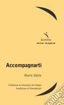 Accompagnarti libro di Stella Maria; Boitani P. (cur.); De Filippis S. (cur.)