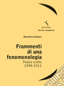 Frammenti di una fenomenologia. Poesie scelte 1998-2011 libro di Iannaco Domenico