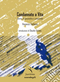 Condannato a vita. Storia di ipocondria e precariato libro di Carbone Vincenzo; Cerasa C. (cur.)