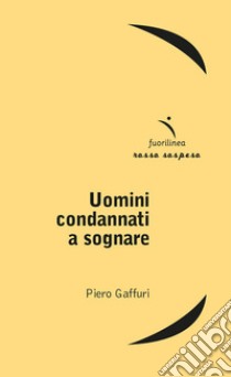 Uomini condannati a sognare libro di Gaffuri Piero