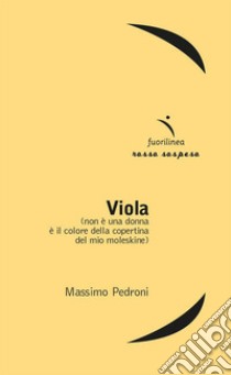 Viola (non è una donna è il colore del mio moleskine) libro di Pedroni Massimo; Minore R. (cur.)