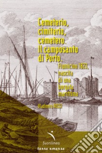 Cemeterio, cimiterio, cemetero. Il camposanto di Porto. Fiumicino 1893, nascita di una borgata marittima libro di Rossi Vladimiro; Montino E. (cur.); Spada E. (cur.)