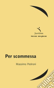 Per scommessa libro di Pedroni Massimo