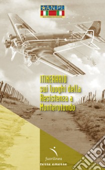 Itinerario sui luoghi della Resistenza a Monterotondo libro di Sbergamo Valter; Anpi (cur.)