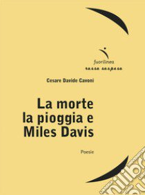 La morte la pioggia e Miles Davis libro di Cavoni Cesare