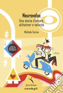 Neurovelox. Una storia d'amore, alzheimer e velocità libro di Farina Michele