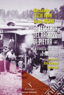 La leggenda del ragazzo di pietra. La rivolta dei Rom ad Auschwitz libro di Cecchi Paone Alessandro; Pagano Flavio; Mancuso V. (cur.); Zevi T. (cur.)