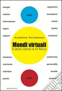 Mondi virtuali. Il sesto senso e la fisica libro di Patrignani Algerino