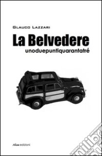 La Belvedere unoduepuntiquarantatré libro di Lazzari Glauco