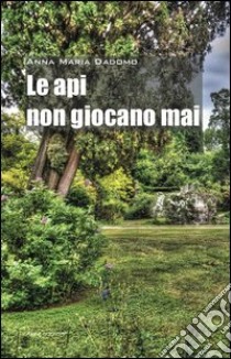 Le api non giocano mai libro di Dadomo Anna M.