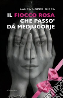 Il fiocco rosa che passò da Medjugorje libro di Lopes Siera Laura