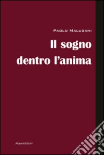 Il sogno dentro l'anima libro di Malugani Paolo