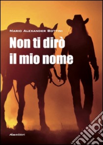 Non ti dirò il mio nome libro di Bottini Mario Alexander