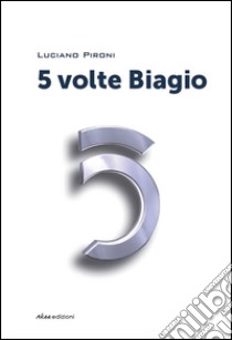 5 volte Biagio libro di Pironi Luciano