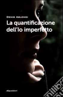 La quantificazione dell'Io imperfetto libro di Ablondi Denis