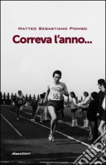 Correva l'anno... libro di Piombo Matteo Sebastiano