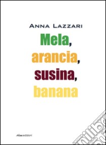 Mela, arancia, susina, banana libro di Lazzari Anna