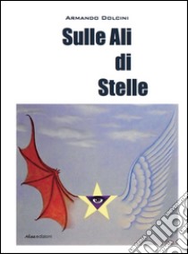 Sulle ali di stelle libro di Dolcini Armando