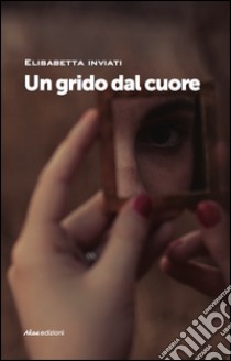 Un grido dal cuore libro di Inviati Elisabetta