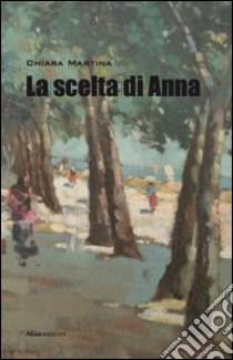 La scelta di Anna libro di Martina Chiara