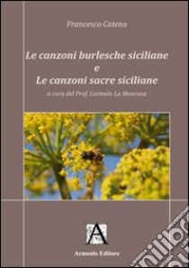 Le canzoni burlesche siciliane e le canzoni sacre siciliane libro di Catena Francesco; La Mancusa C. (cur.)