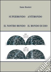 Supermondo antimondo. Il nostro mondo il mondo di Dio libro di Burderi Sante