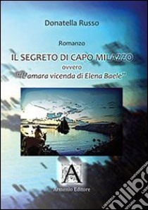 Il segreto di Capo Milazzo. L'amara vicenda di Elena Baele libro di Russo Donatella