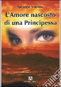 L'amore nascosto di una principessa... libro di Franchina Giuseppe