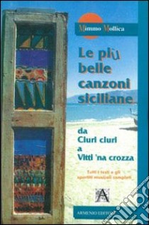 Le più belle canzoni siciliane. Da «Ciuri ciuri» a «Vitti 'na crozza» libro di Mollica Mimmo