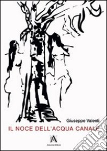 Il noce dell'acqua canale libro di Valenti Giuseppe