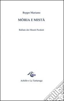 Mòria e Mistà. Ballate dei monti perduti libro di Mariano Beppe