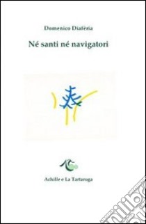 Né santi né navigatori libro di Diafèria Domenico