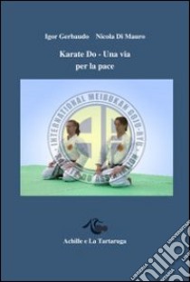 Karate do. Una via per la pace libro di Gerbaudo Igor; Di Mauro Nicola