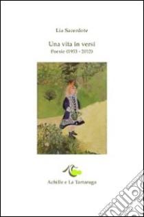 Una vita in versi. Poesie (1953-2012) libro di Sacerdote Lia