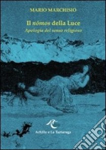 Il nómos della luce. Apologia del senso religioso libro di Marchisio Mario