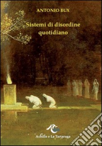 Sistemi di disordine quotidiano libro di Bux Antonio